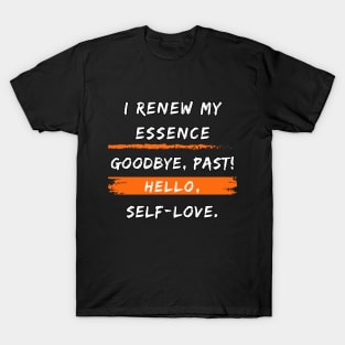 Renew your Essence, Say Goodbye to the Past and Embrace your Self Love with Style!" T-Shirt